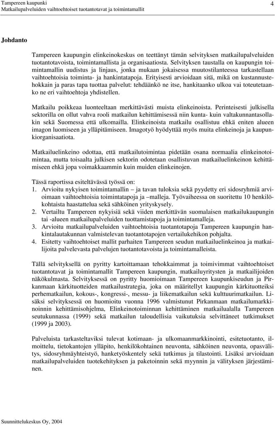 Erityisesti arvioidaan sitä, mikä on kustannustehokkain ja paras tapa tuottaa palvelut: tehdäänkö ne itse, hankitaanko ulkoa vai toteutetaanko ne eri vaihtoehtoja yhdistellen.