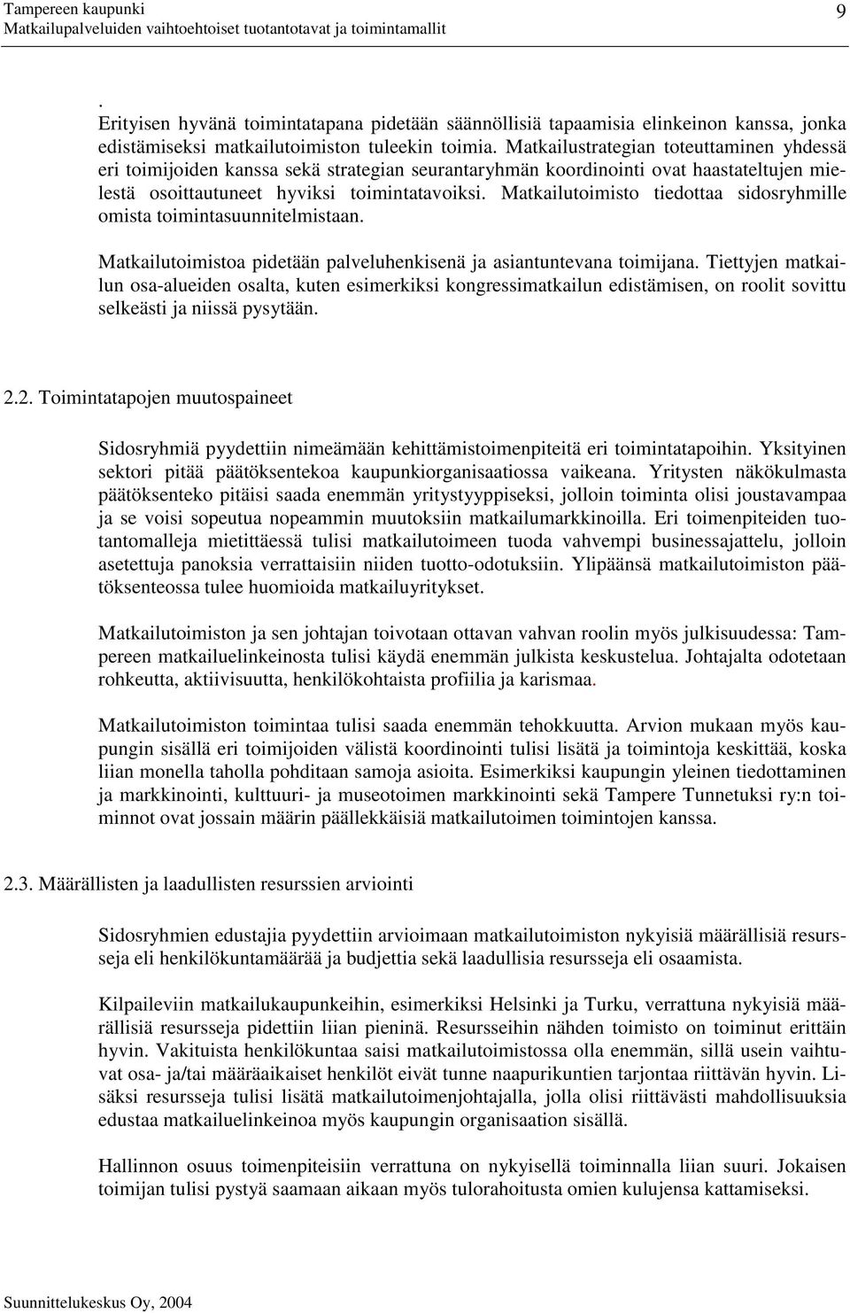 Matkailutoimisto tiedottaa sidosryhmille omista toimintasuunnitelmistaan. Matkailutoimistoa pidetään palveluhenkisenä ja asiantuntevana toimijana.