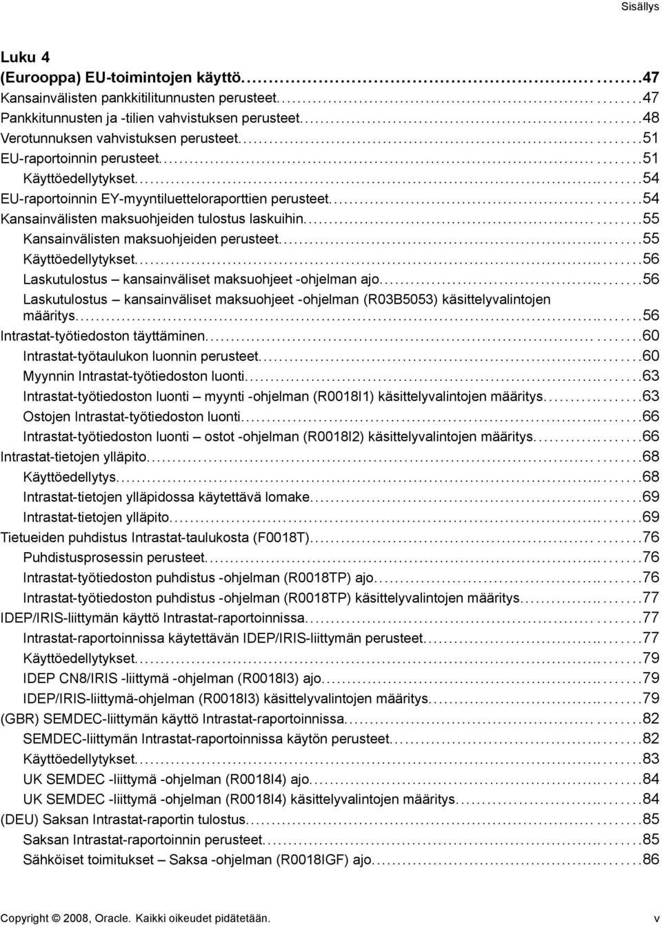 .....54 Kansainvälisten maksuohjeiden tulostus laskuihin......55 Kansainvälisten maksuohjeiden perusteet...55 Käyttöedellytykset...56 Laskutulostus kansainväliset maksuohjeet -ohjelman ajo.