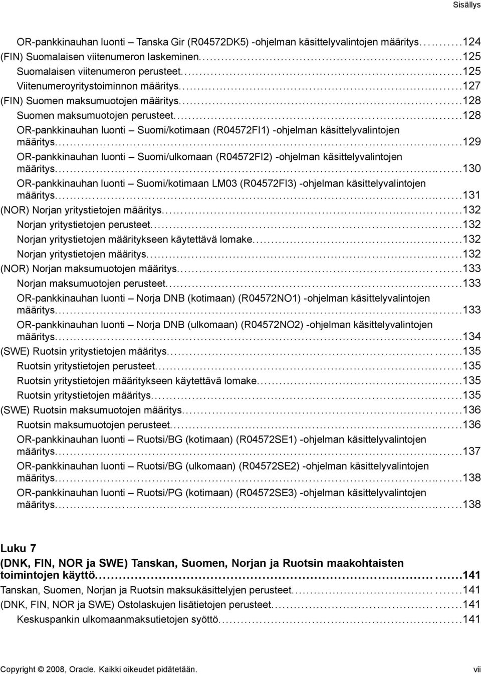 ..128 OR-pankkinauhan luonti Suomi/kotimaan (R04572FI1) -ohjelman käsittelyvalintojen määritys...129 OR-pankkinauhan luonti Suomi/ulkomaan (R04572FI2) -ohjelman käsittelyvalintojen määritys.