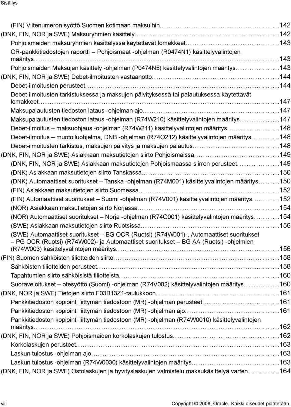 ..143 (DNK, FIN, NOR ja SWE) Debet-ilmoitusten vastaanotto...144 Debet-ilmoitusten perusteet...144 Debet-ilmoitusten tarkistuksessa ja maksujen päivityksessä tai palautuksessa käytettävät lomakkeet.