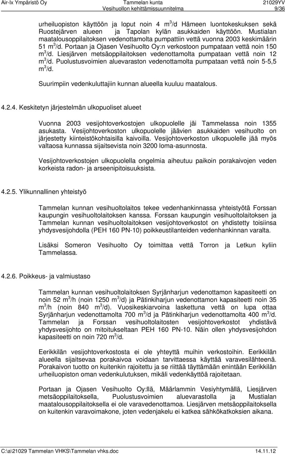 Liesjärven metsäoppilaitoksen vedenottamolta pumpataan vettä noin 12 m 3 /d. Puolustusvoimien aluevaraston vedenottamolta pumpataan vettä noin 5-5,5 m 3 /d.