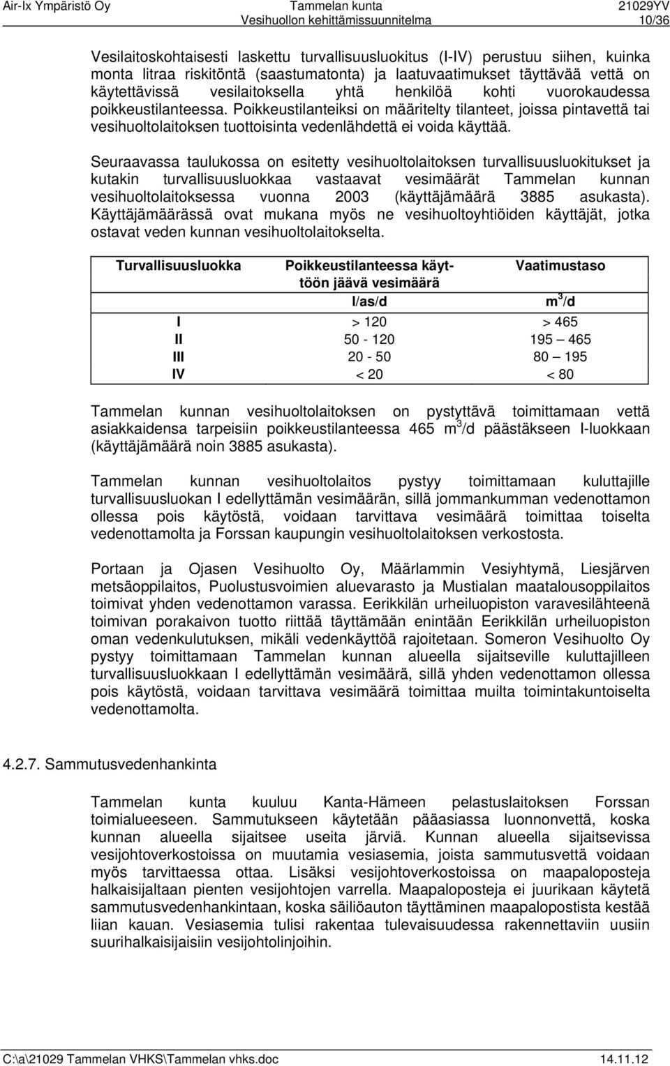 Poikkeustilanteiksi on määritelty tilanteet, joissa pintavettä tai vesihuoltolaitoksen tuottoisinta vedenlähdettä ei voida käyttää.