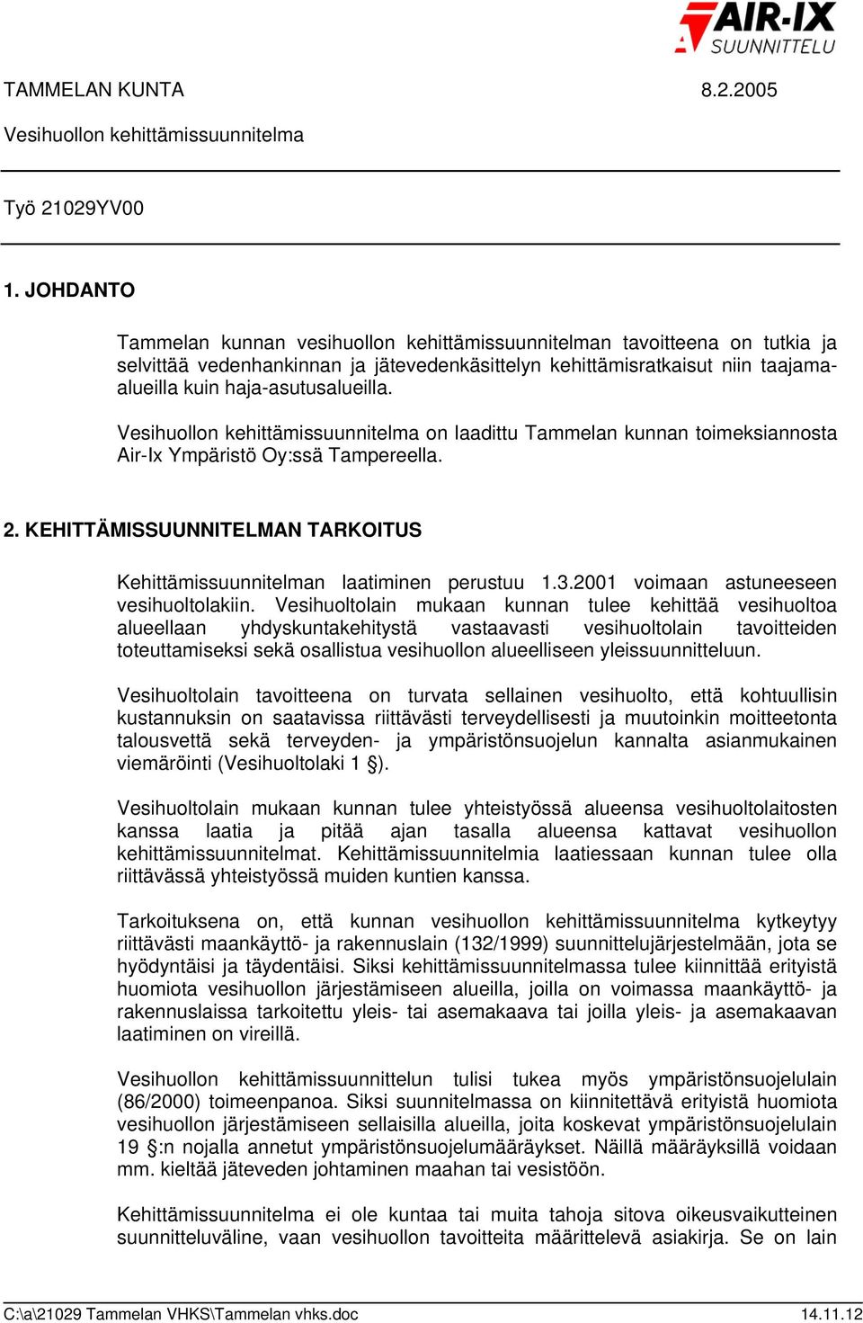 Vesihuollon kehittämissuunnitelma on laadittu Tammelan kunnan toimeksiannosta Air-Ix Ympäristö Oy:ssä Tampereella. 2. KEHITTÄMISSUUNNITELMAN TARKOITUS Kehittämissuunnitelman laatiminen perustuu 1.3.