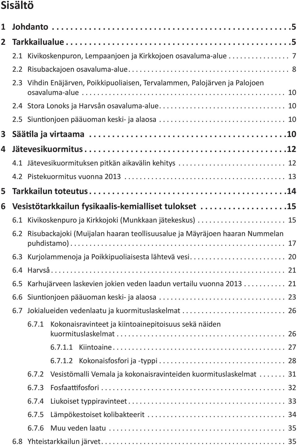 .. 10 3 Säätila ja virtaama... 10 4 Jätevesikuormitus... 12 4.1 Jätevesikuormituksen pitkän aikavälin kehitys... 12 4.2 Pistekuormitus vuonna 2013... 13 5 Tarkkailun toteutus.