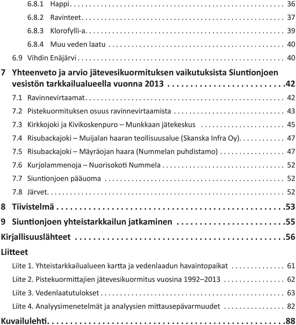 .. 43 7.3 Kirkkojoki ja Kivikoskenpuro Munkkaan jätekeskus... 45 7.4 Risubackajoki Muijalan haaran teollisuusalue (Skanska Infra Oy)... 47 7.5 Risubackajoki Mäyräojan haara (Nummelan puhdistamo).