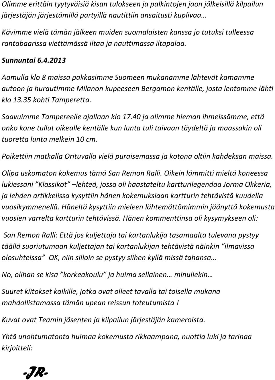 2013 Aamulla klo 8 maissa pakkasimme Suomeen mukanamme lähtevät kamamme autoon ja hurautimme Milanon kupeeseen Bergamon kentälle, josta lentomme lähti klo 13.35 kohti Tamperetta.