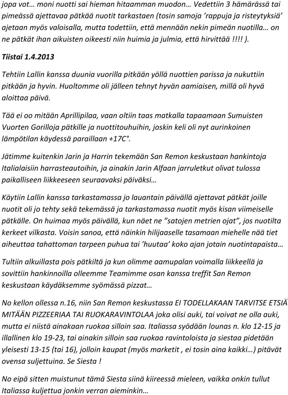 2013 Tehtiin Lallin kanssa duunia vuorilla pitkään yöllä nuottien parissa ja nukuttiin pitkään ja hyvin. Huoltomme oli jälleen tehnyt hyvän aamiaisen, millä oli hyvä aloittaa päivä.