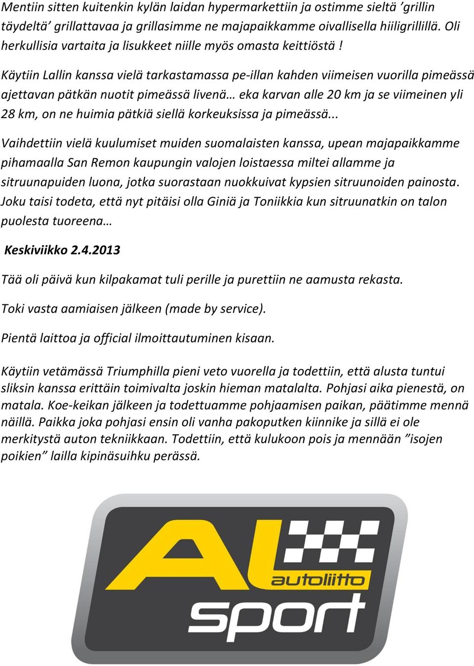 Käytiin Lallin kanssa vielä tarkastamassa pe-illan kahden viimeisen vuorilla pimeässä ajettavan pätkän nuotit pimeässä livenä eka karvan alle 20 km ja se viimeinen yli 28 km, on ne huimia pätkiä