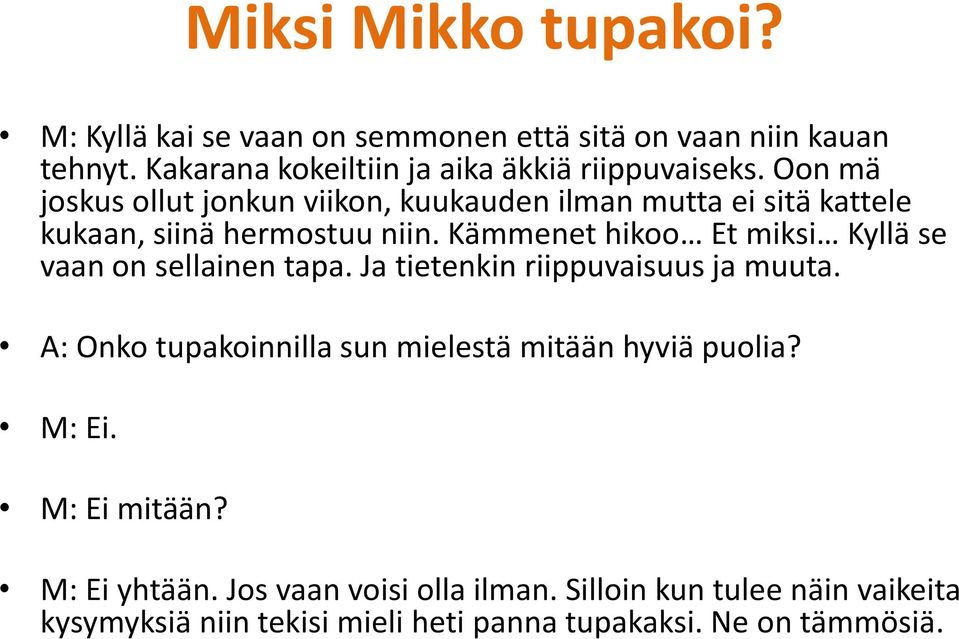 Kämmenet hikoo Et miksi Kyllä se vaan on sellainen tapa. Ja tietenkin riippuvaisuus ja muuta.