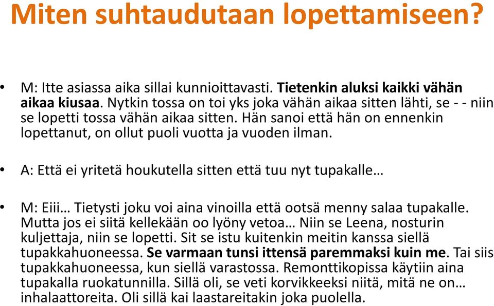 A: Että ei yritetä houkutella sitten että tuu nyt tupakalle M: Eiii Tietysti joku voi aina vinoilla että ootsä menny salaa tupakalle.