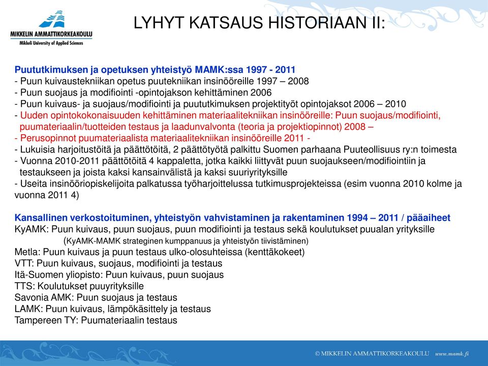 suojaus/modifiointi, puumateriaalin/tuotteiden testaus ja laadunvalvonta (teoria ja projektiopinnot) 2008 - Perusopinnot puumateriaalista materiaalitekniikan insinööreille 2011 - - Lukuisia