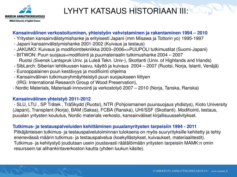 ja puumateriaalin tutkimushanke 2004 2007 Ruotsi (Svensk Lantspruk Univ. ja Luleå Tekn. Univ-), Skotlanti (Univ.