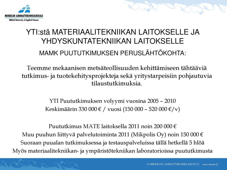 YTI Puututkimuksen volyymi vuosina 2005 2010 Keskimäärin 330 000 / vuosi (150 000 520 000 /v) Puututkimus MATE laitoksella 2011 noin 200 000 Muu puuhun