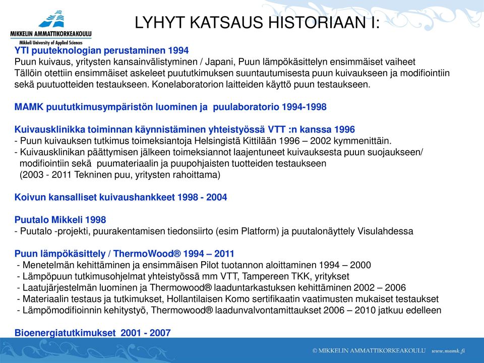 MAMK puututkimusympäristön luominen ja puulaboratorio 1994-1998 Kuivausklinikka toiminnan käynnistäminen yhteistyössä VTT :n kanssa 1996 - Puun kuivauksen tutkimus toimeksiantoja Helsingistä