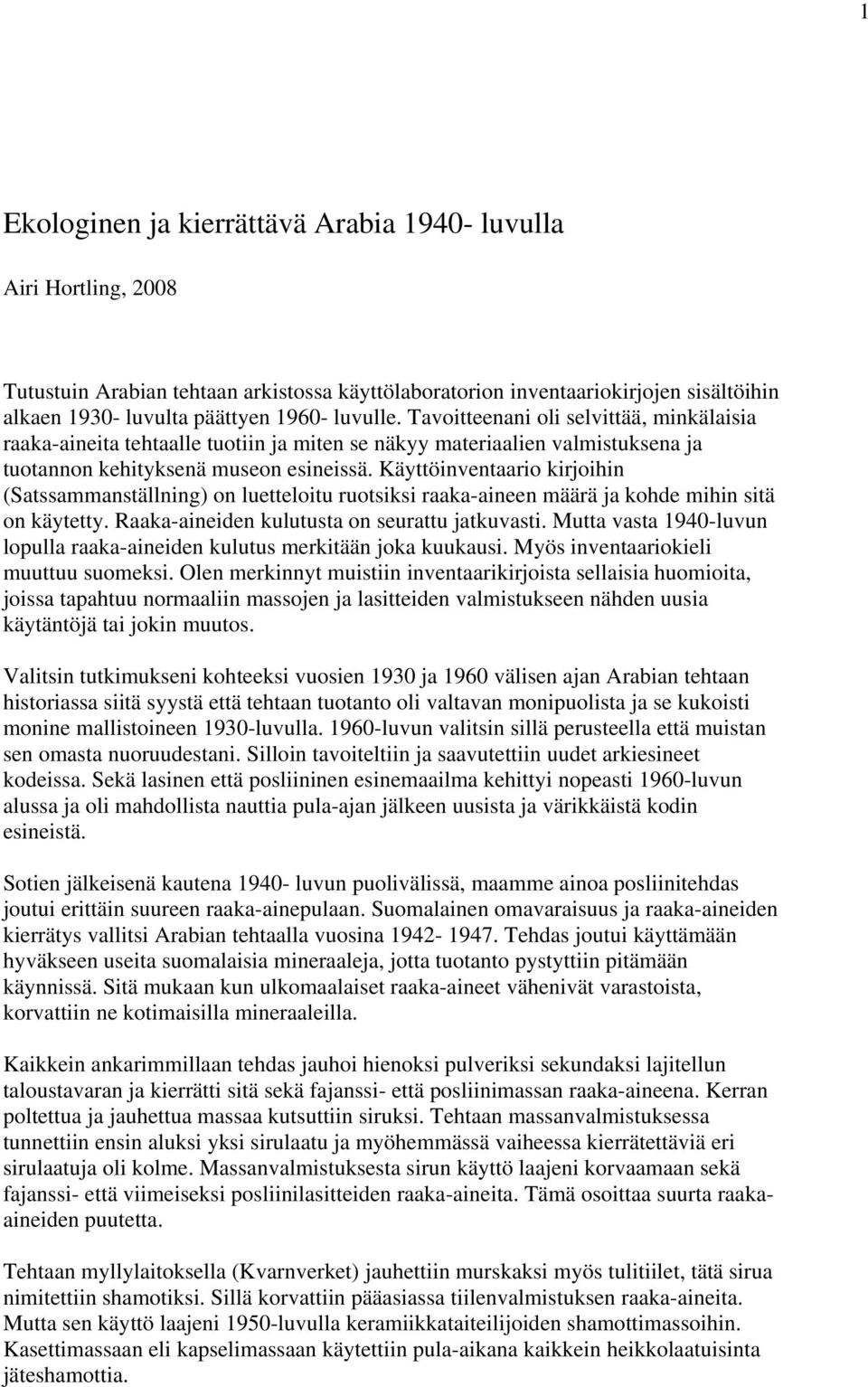 Käyttöinventaario kirjoihin (Satssammanställning) on luetteloitu ruotsiksi raaka-aineen määrä ja kohde mihin sitä on käytetty. Raaka-aineiden kulutusta on seurattu jatkuvasti.
