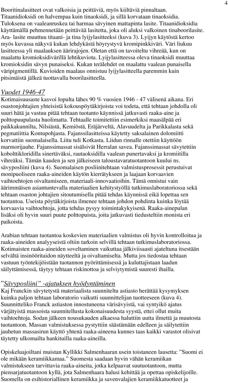 Ara- lasite muuttuu titaani- ja tina lyijylasitteeksi (kuva 3). Lyijyn käytöstä kertoo myös kuvassa näkyvä kukan lehdykästä höyrystyvä kromipinkkiväri.