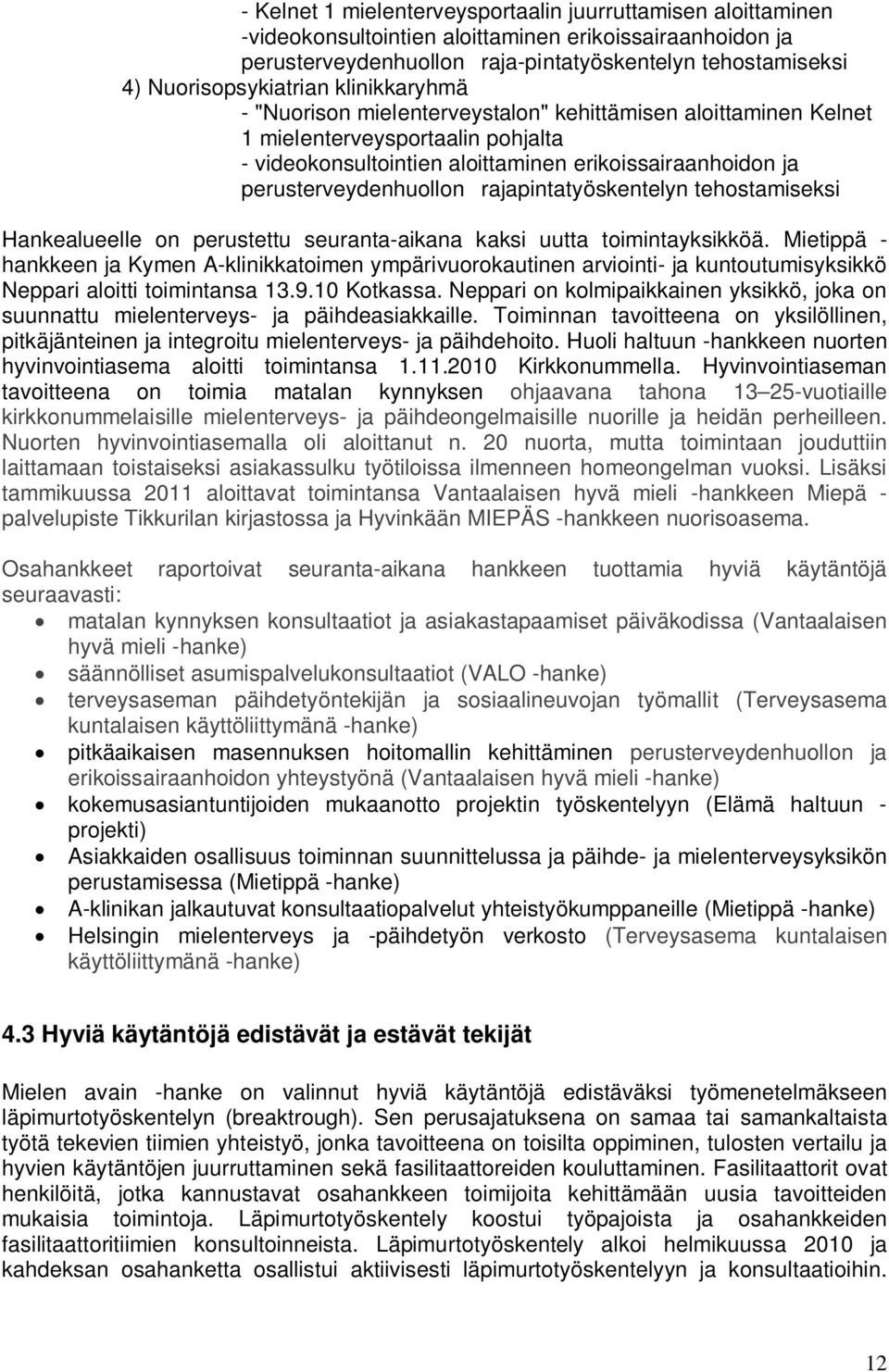 perusterveydenhuollon rajapintatyöskentelyn tehostamiseksi Hankealueelle on perustettu seuranta-aikana kaksi uutta toimintayksikköä.