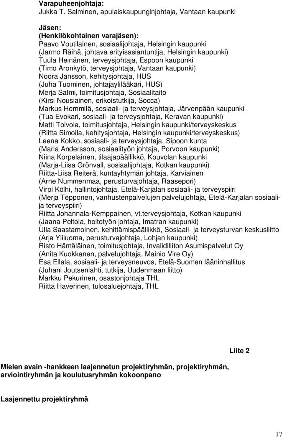 kaupunki) Tuula Heinänen, terveysjohtaja, Espoon kaupunki (Timo Aronkytö, terveysjohtaja, Vantaan kaupunki) Noora Jansson, kehitysjohtaja, HUS (Juha Tuominen, johtajaylilääkäri, HUS) Merja Salmi,