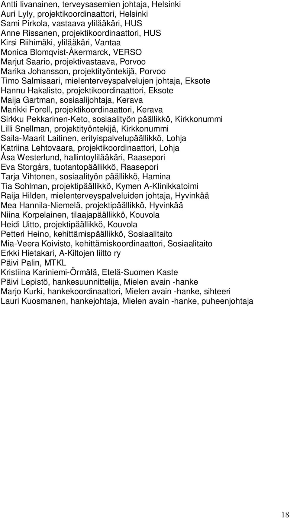 Hannu Hakalisto, projektikoordinaattori, Eksote Maija Gartman, sosiaalijohtaja, Kerava Marikki Forell, projektikoordinaattori, Kerava Sirkku Pekkarinen-Keto, sosiaalityön päällikkö, Kirkkonummi Lilli