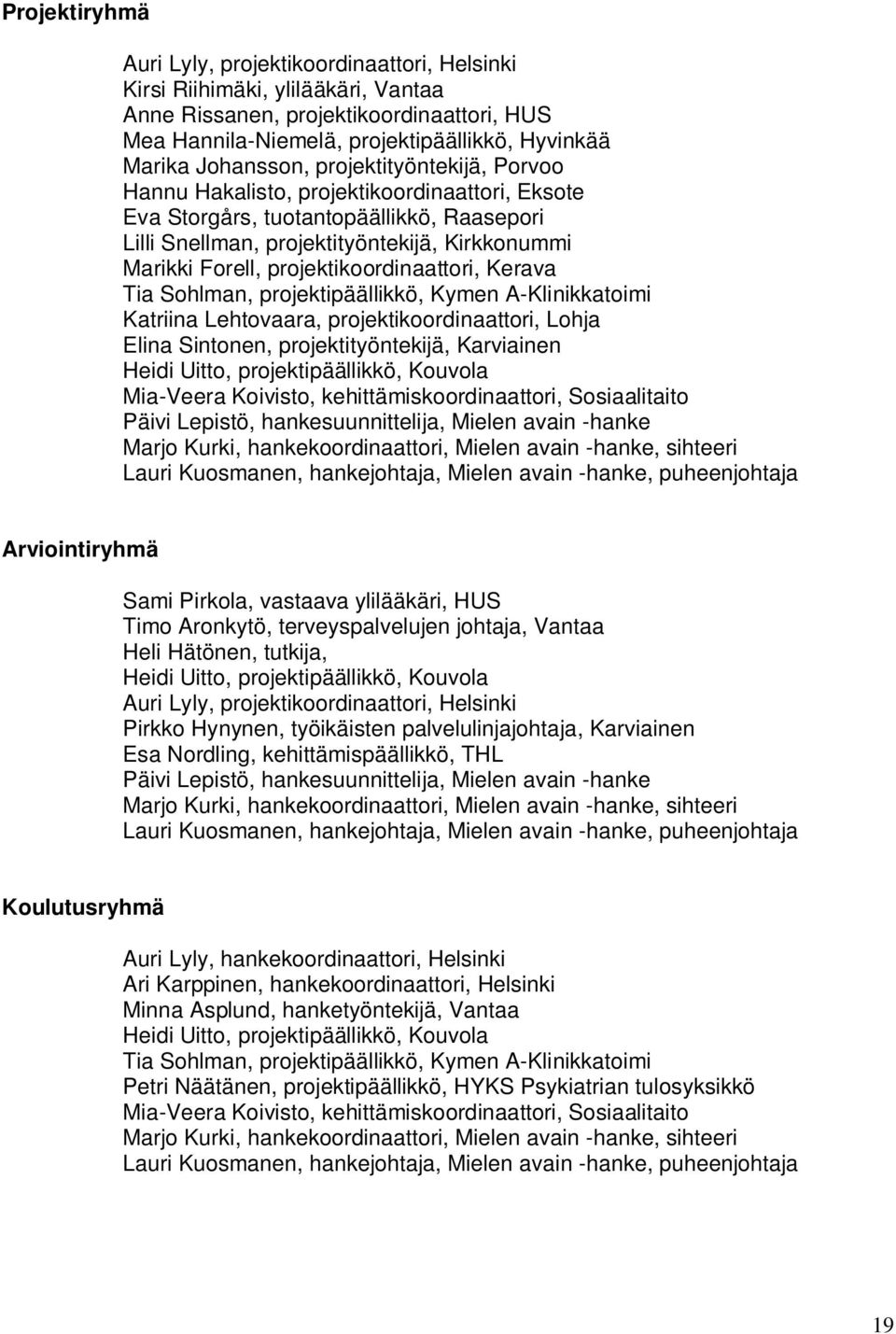 projektikoordinaattori, Kerava Tia Sohlman, projektipäällikkö, Kymen A-Klinikkatoimi Katriina Lehtovaara, projektikoordinaattori, Lohja Elina Sintonen, projektityöntekijä, Karviainen Heidi Uitto,