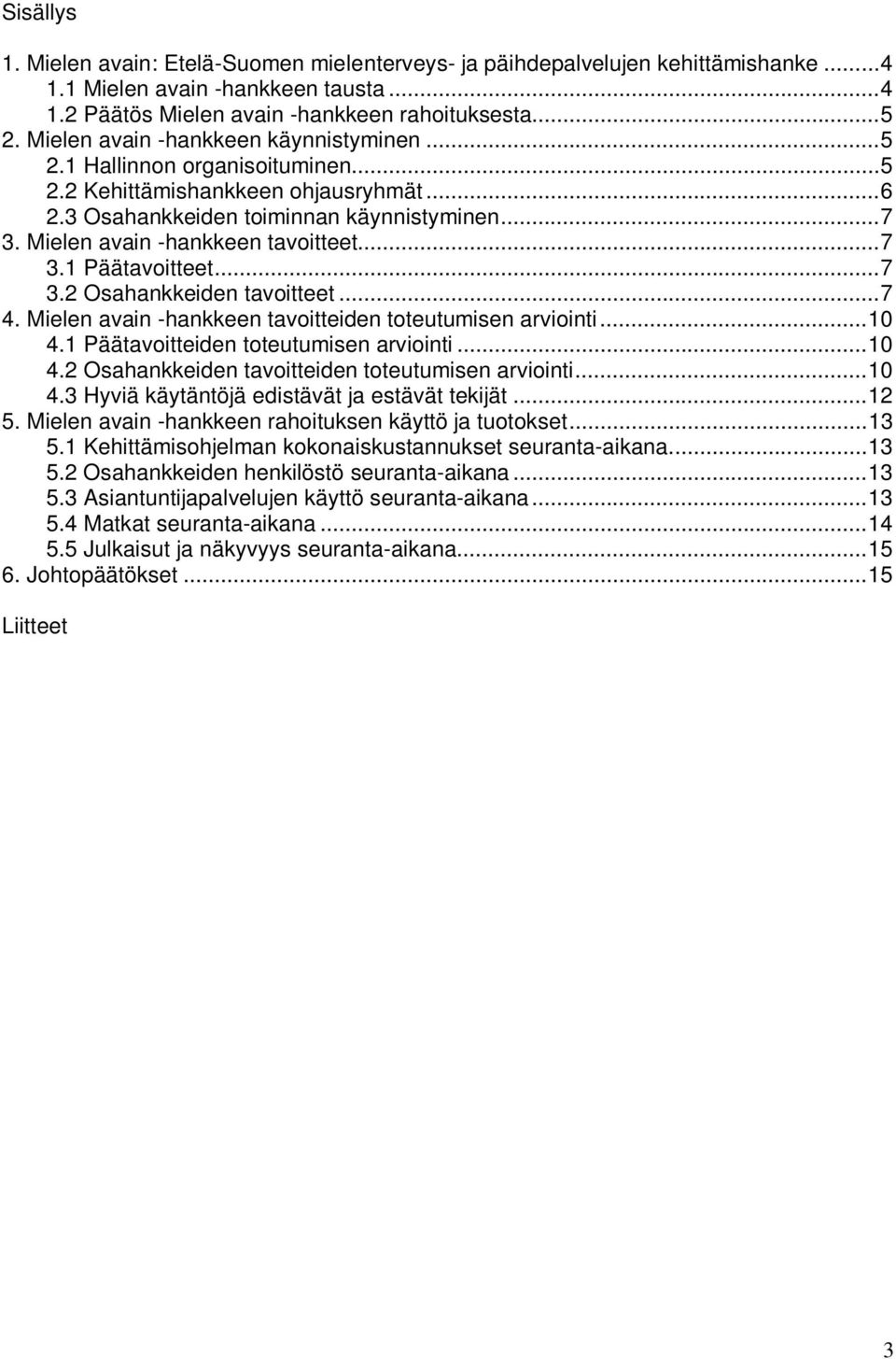 Mielen avain -hankkeen tavoitteet...7 3.1 Päätavoitteet...7 3.2 Osahankkeiden tavoitteet...7 4. Mielen avain -hankkeen tavoitteiden toteutumisen arviointi...1 4.