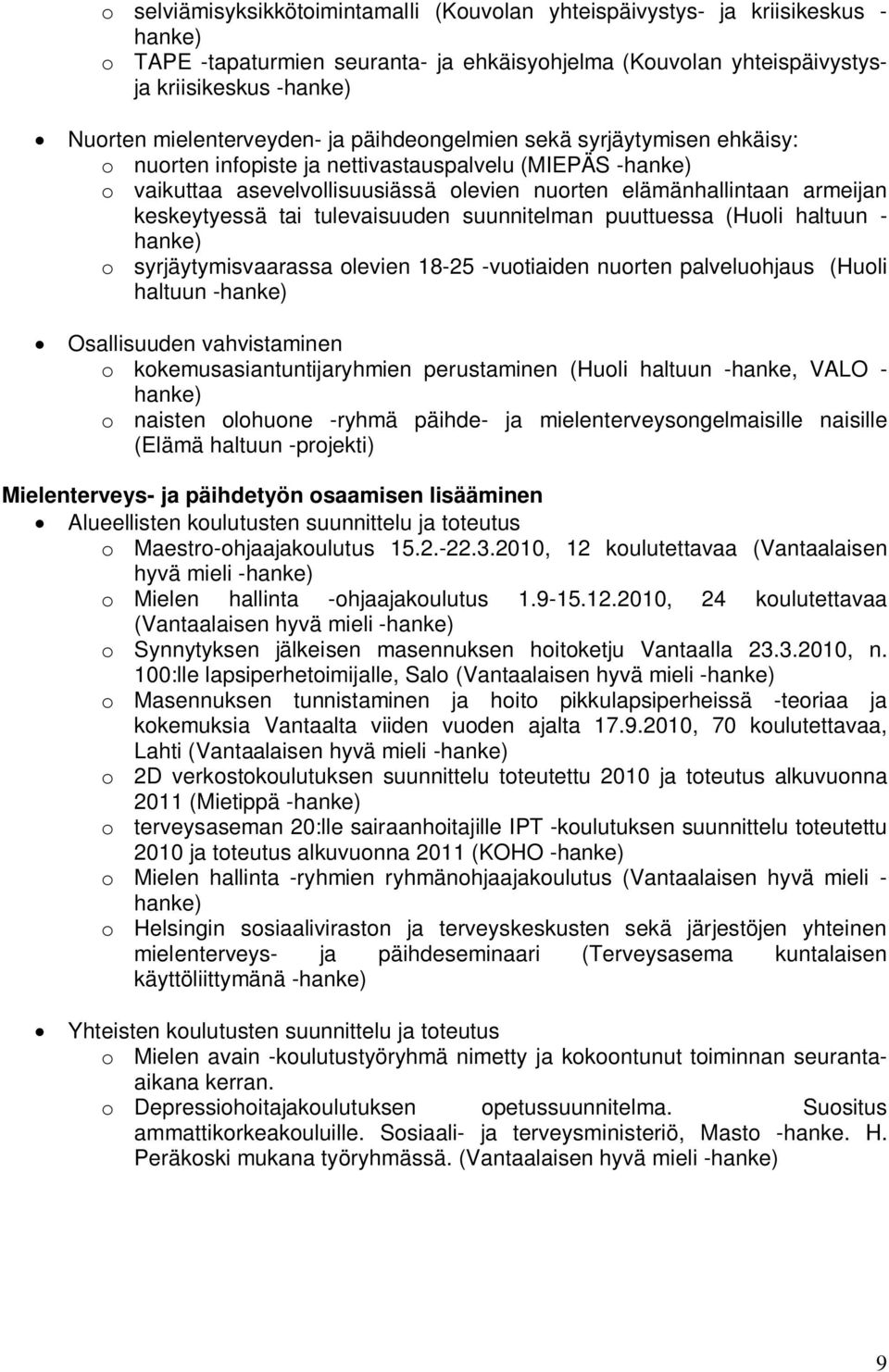 keskeytyessä tai tulevaisuuden suunnitelman puuttuessa (Huoli haltuun - hanke) o syrjäytymisvaarassa olevien 18-25 -vuotiaiden nuorten palveluohjaus (Huoli haltuun -hanke) Osallisuuden vahvistaminen