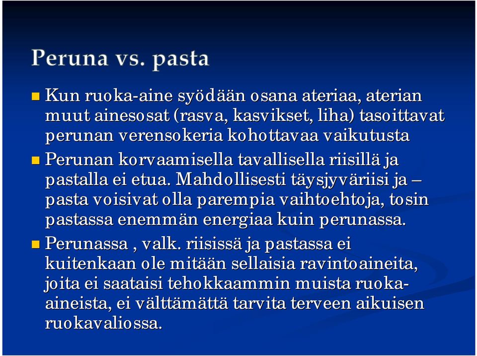 Mahdollisesti täysjyvt ysjyväriisi ja pasta voisivat olla parempia vaihtoehtoja, tosin pastassa enemmän n energiaa kuin perunassa.