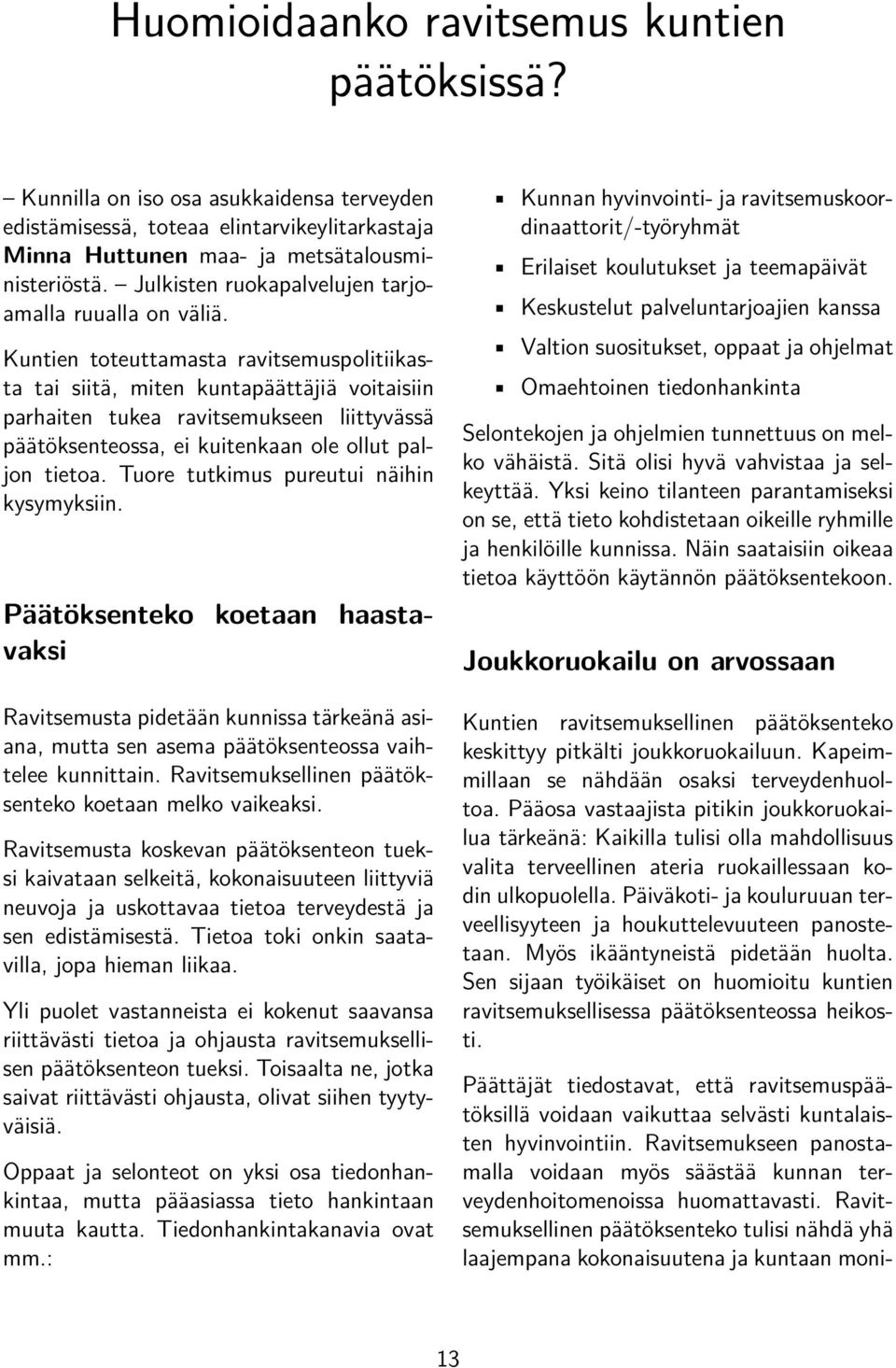 Kuntien toteuttamasta ravitsemuspolitiikasta tai siitä, miten kuntapäättäjiä voitaisiin parhaiten tukea ravitsemukseen liittyvässä päätöksenteossa, ei kuitenkaan ole ollut paljon tietoa.