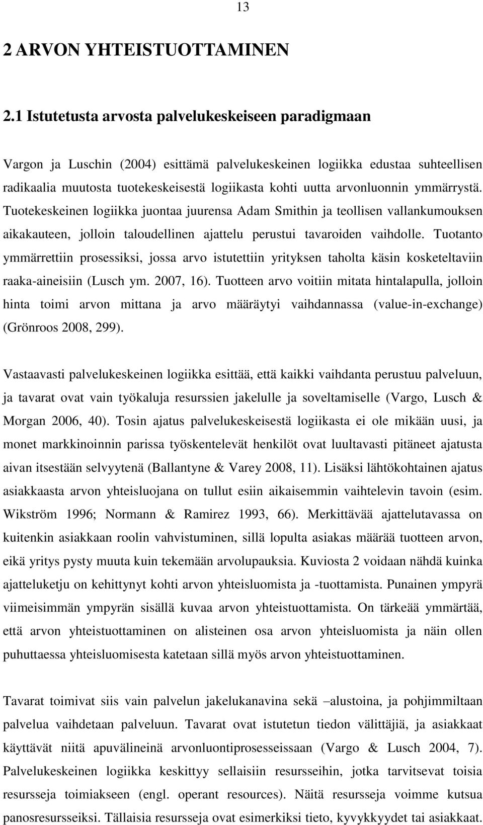 arvonluonnin ymmärrystä. Tuotekeskeinen logiikka juontaa juurensa Adam Smithin ja teollisen vallankumouksen aikakauteen, jolloin taloudellinen ajattelu perustui tavaroiden vaihdolle.