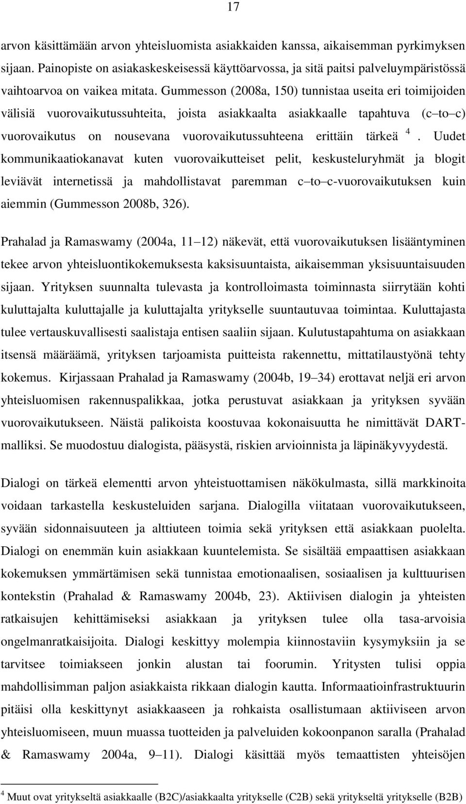 Gummesson (2008a, 150) tunnistaa useita eri toimijoiden välisiä vuorovaikutussuhteita, joista asiakkaalta asiakkaalle tapahtuva (c to c) vuorovaikutus on nousevana vuorovaikutussuhteena erittäin