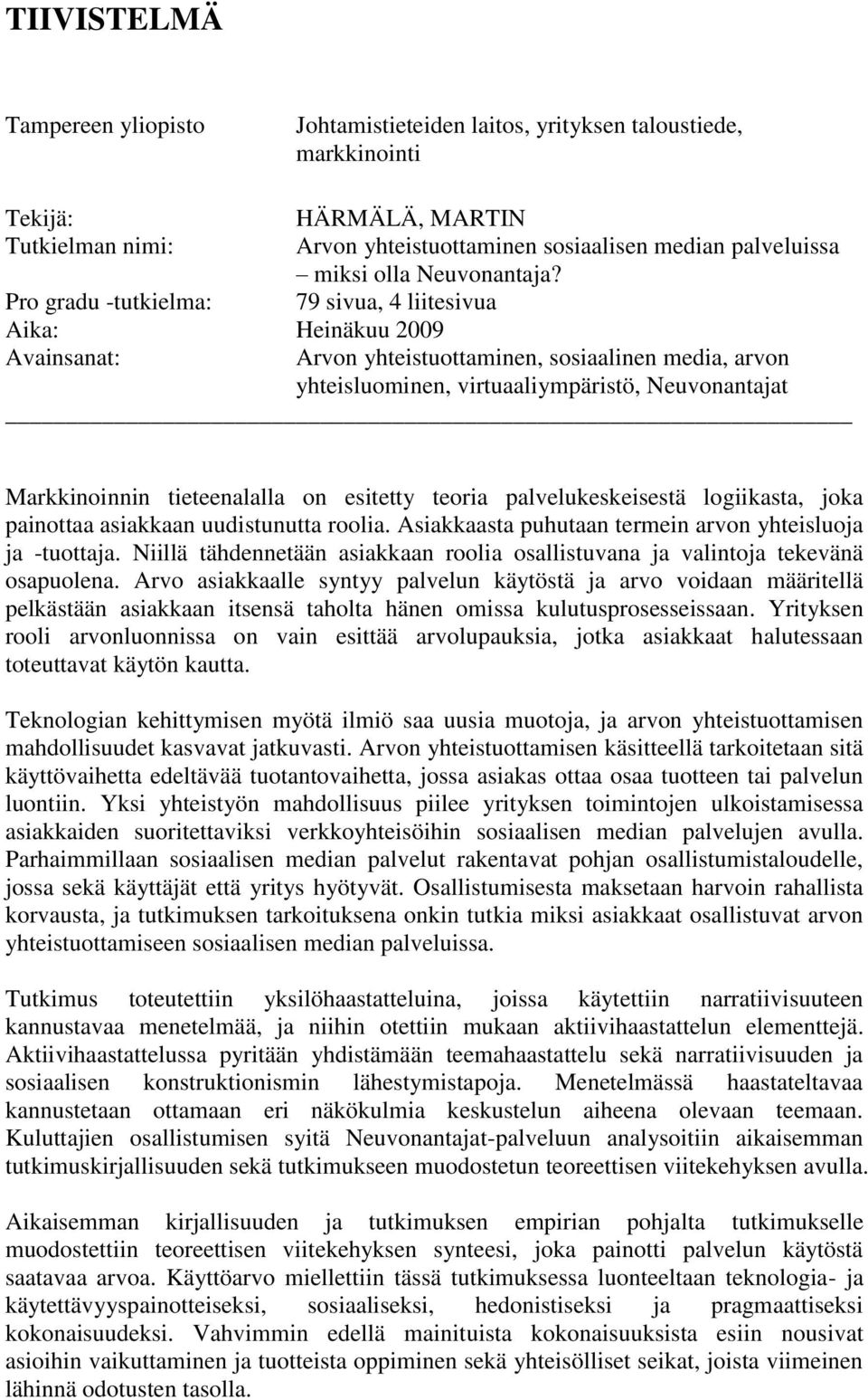 Pro gradu -tutkielma: 79 sivua, 4 liitesivua Aika: Heinäkuu 2009 Avainsanat: Arvon yhteistuottaminen, sosiaalinen media, arvon yhteisluominen, virtuaaliympäristö, Neuvonantajat Markkinoinnin