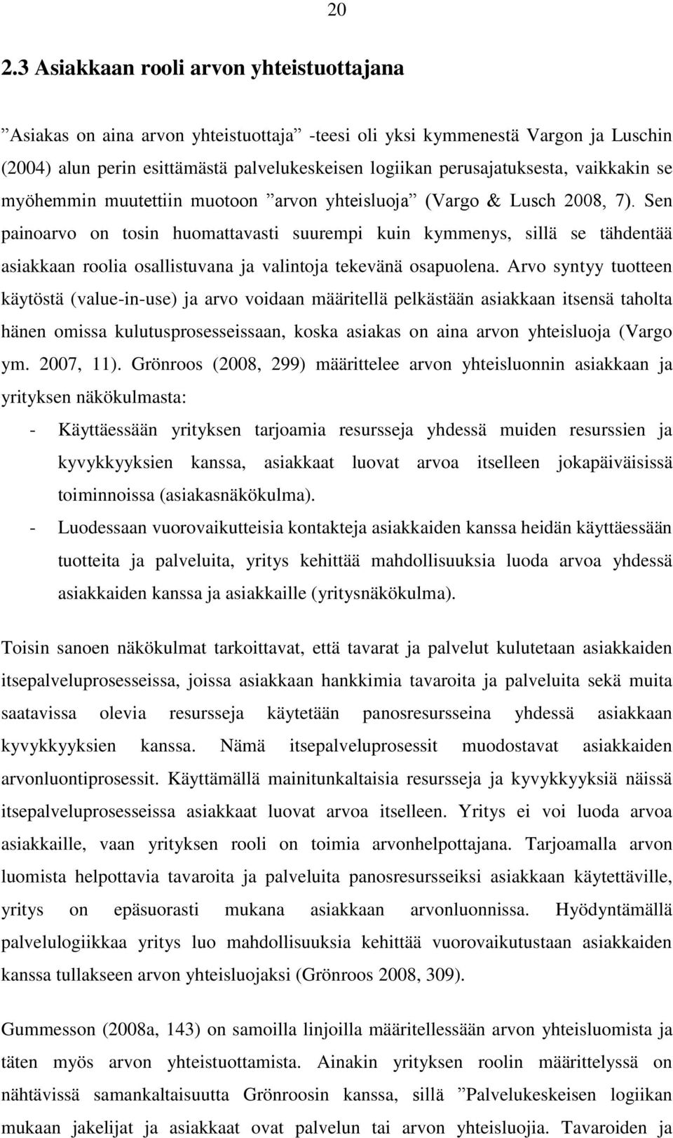 Sen painoarvo on tosin huomattavasti suurempi kuin kymmenys, sillä se tähdentää asiakkaan roolia osallistuvana ja valintoja tekevänä osapuolena.