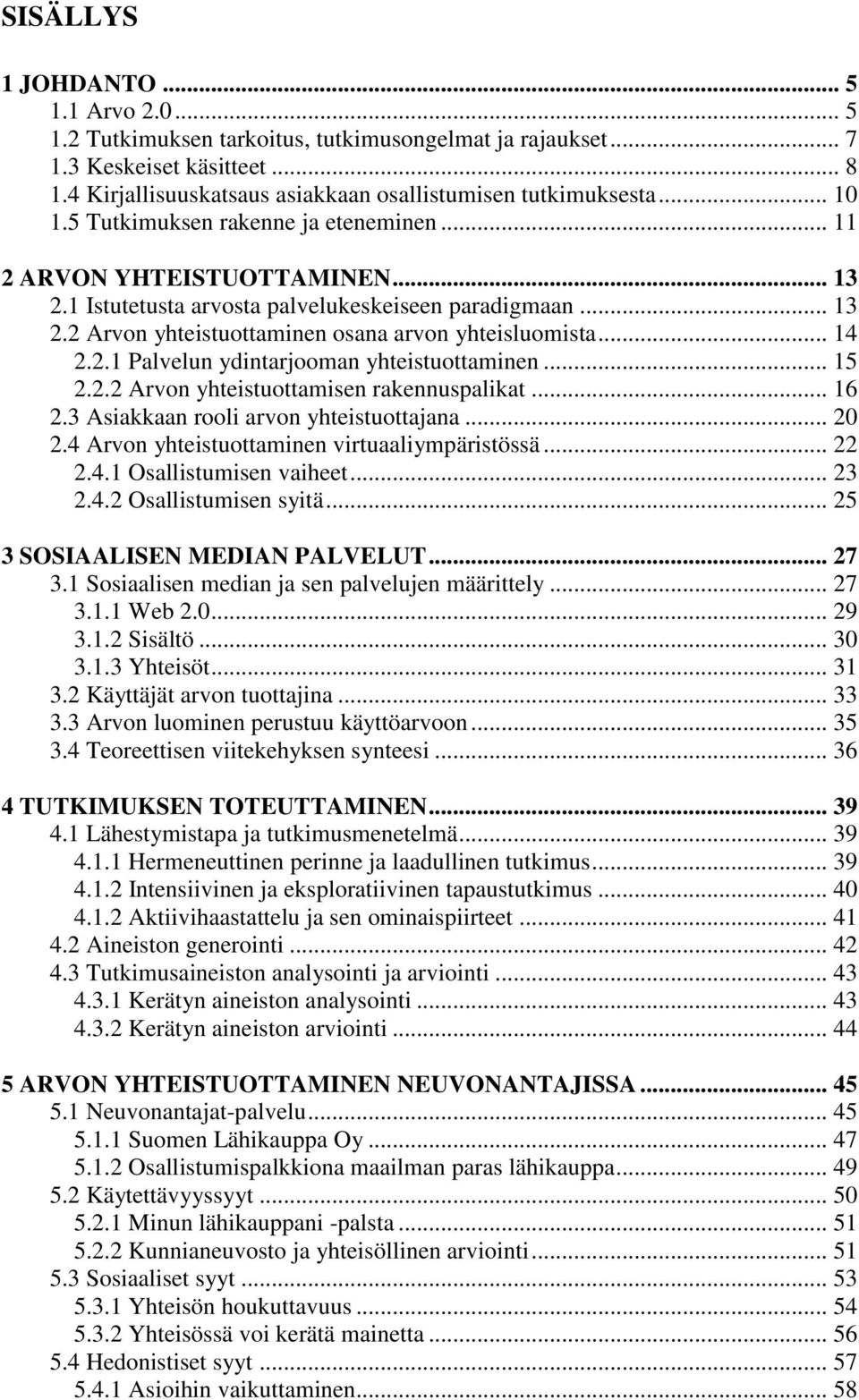 .. 14 2.2.1 Palvelun ydintarjooman yhteistuottaminen... 15 2.2.2 Arvon yhteistuottamisen rakennuspalikat... 16 2.3 Asiakkaan rooli arvon yhteistuottajana... 20 2.