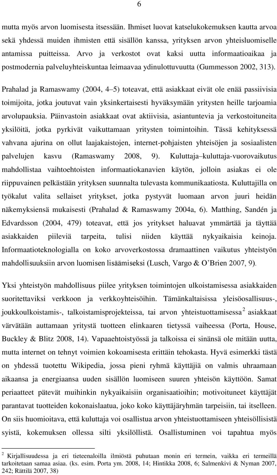 Prahalad ja Ramaswamy (2004, 4 5) toteavat, että asiakkaat eivät ole enää passiivisia toimijoita, jotka joutuvat vain yksinkertaisesti hyväksymään yritysten heille tarjoamia arvolupauksia.