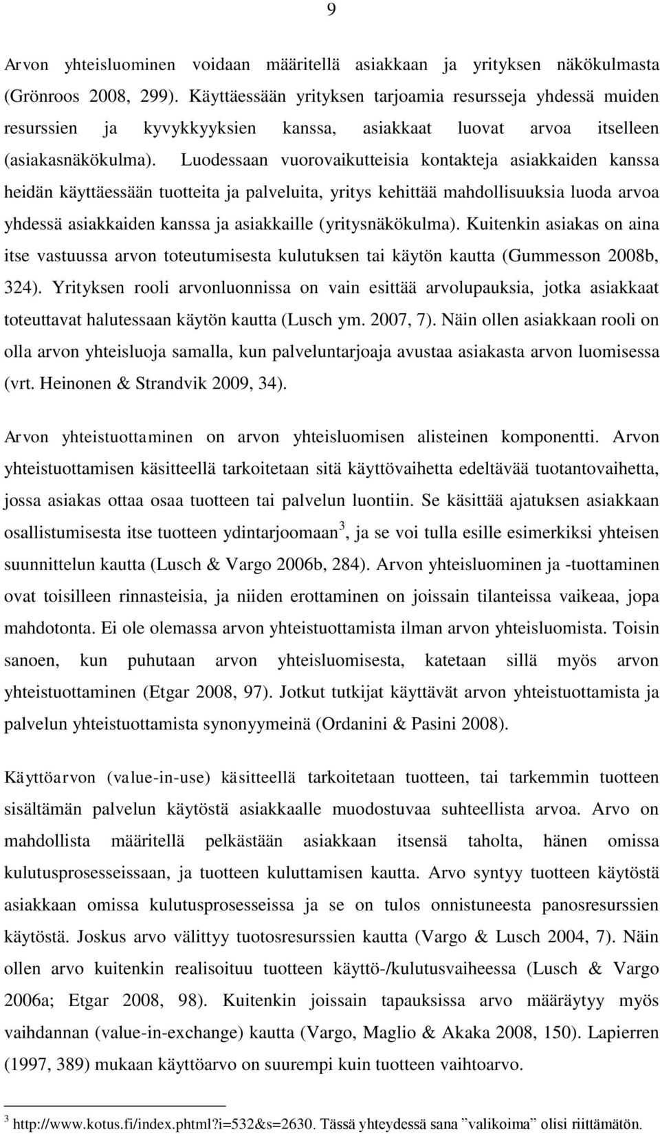 Luodessaan vuorovaikutteisia kontakteja asiakkaiden kanssa heidän käyttäessään tuotteita ja palveluita, yritys kehittää mahdollisuuksia luoda arvoa yhdessä asiakkaiden kanssa ja asiakkaille