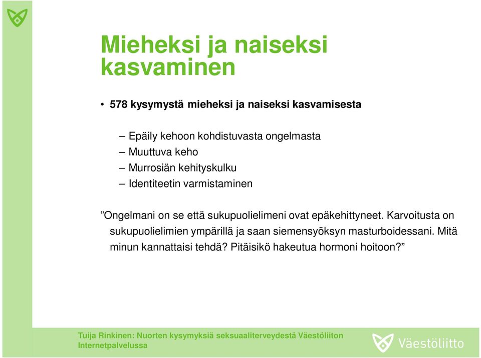 epäkehittyneet. Karvoitusta on sukupuolielimien ympärillä ja saan siemensyöksyn masturboidessani.