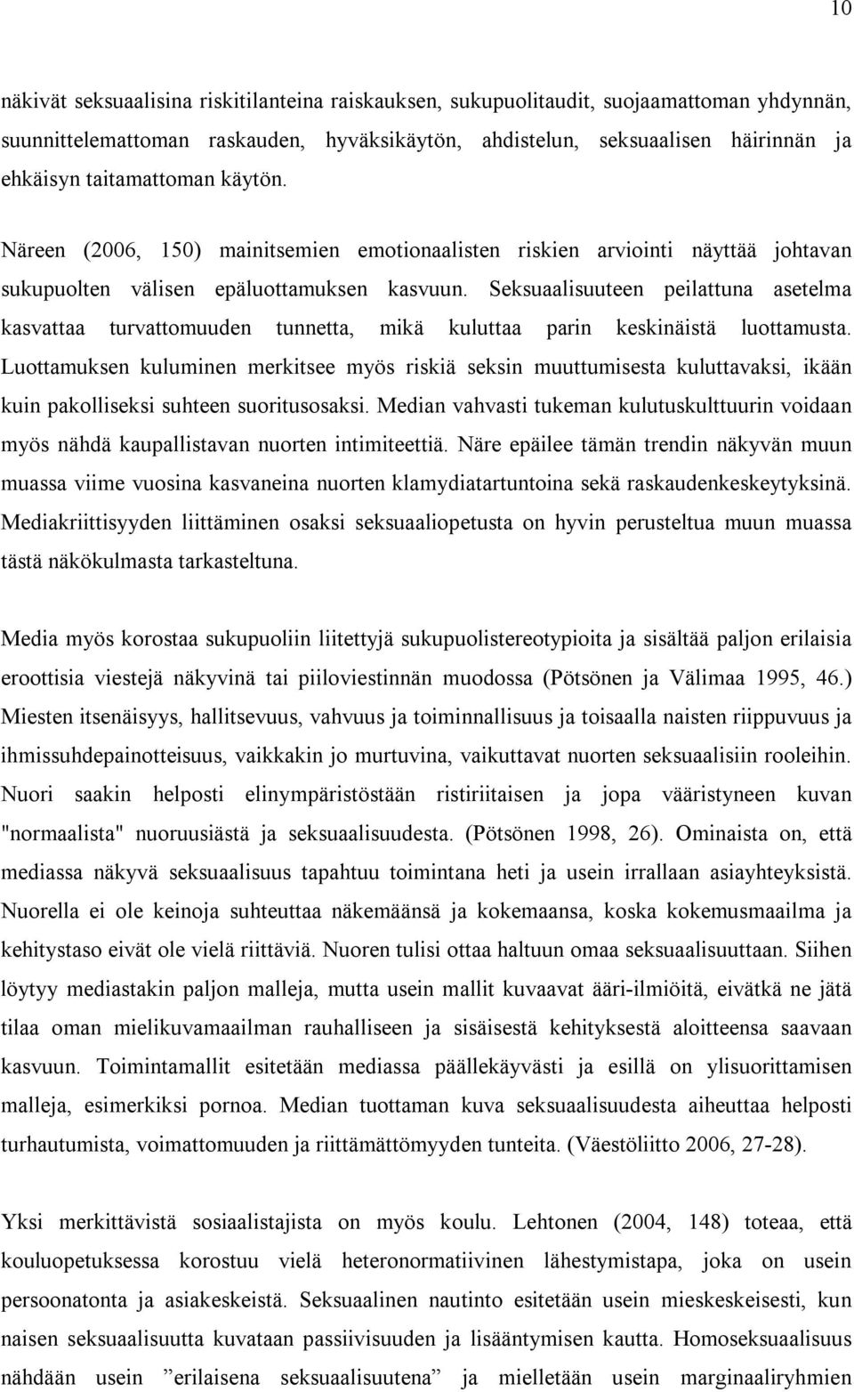 Seksuaalisuuteen peilattuna asetelma kasvattaa turvattomuuden tunnetta, mikä kuluttaa parin keskinäistä luottamusta.