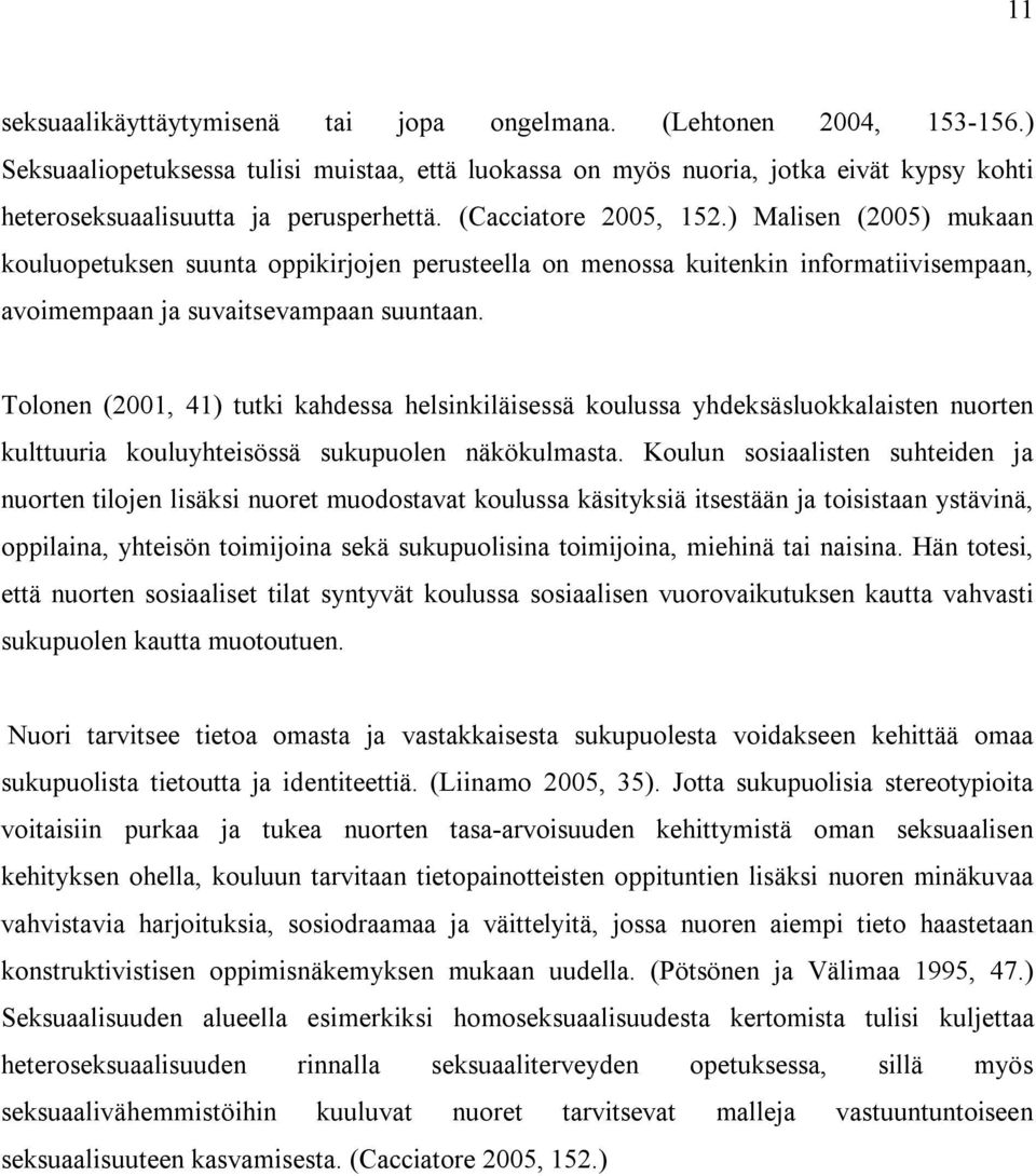 ) Malisen (2005) mukaan kouluopetuksen suunta oppikirjojen perusteella on menossa kuitenkin informatiivisempaan, avoimempaan ja suvaitsevampaan suuntaan.