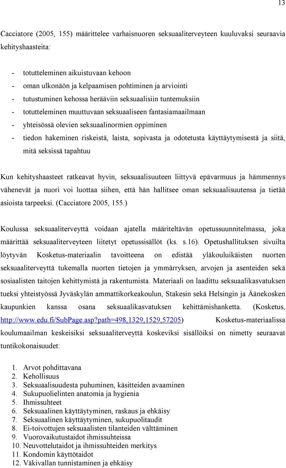 riskeistä, laista, sopivasta ja odotetusta käyttäytymisestä ja siitä, mitä seksissä tapahtuu Kun kehityshaasteet ratkeavat hyvin, seksuaalisuuteen liittyvä epävarmuus ja hämmennys vähenevät ja nuori
