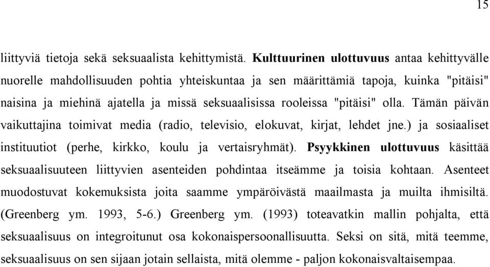 "pitäisi" olla. Tämän päivän vaikuttajina toimivat media (radio, televisio, elokuvat, kirjat, lehdet jne.) ja sosiaaliset instituutiot (perhe, kirkko, koulu ja vertaisryhmät).
