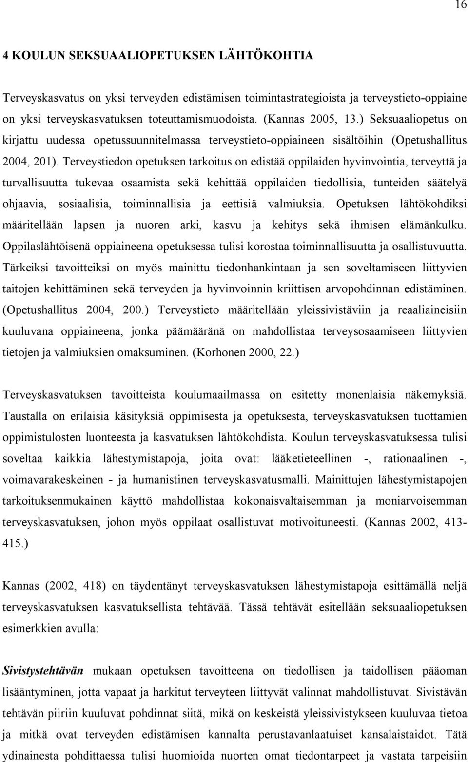 Terveystiedon opetuksen tarkoitus on edistää oppilaiden hyvinvointia, terveyttä ja turvallisuutta tukevaa osaamista sekä kehittää oppilaiden tiedollisia, tunteiden säätelyä ohjaavia, sosiaalisia,