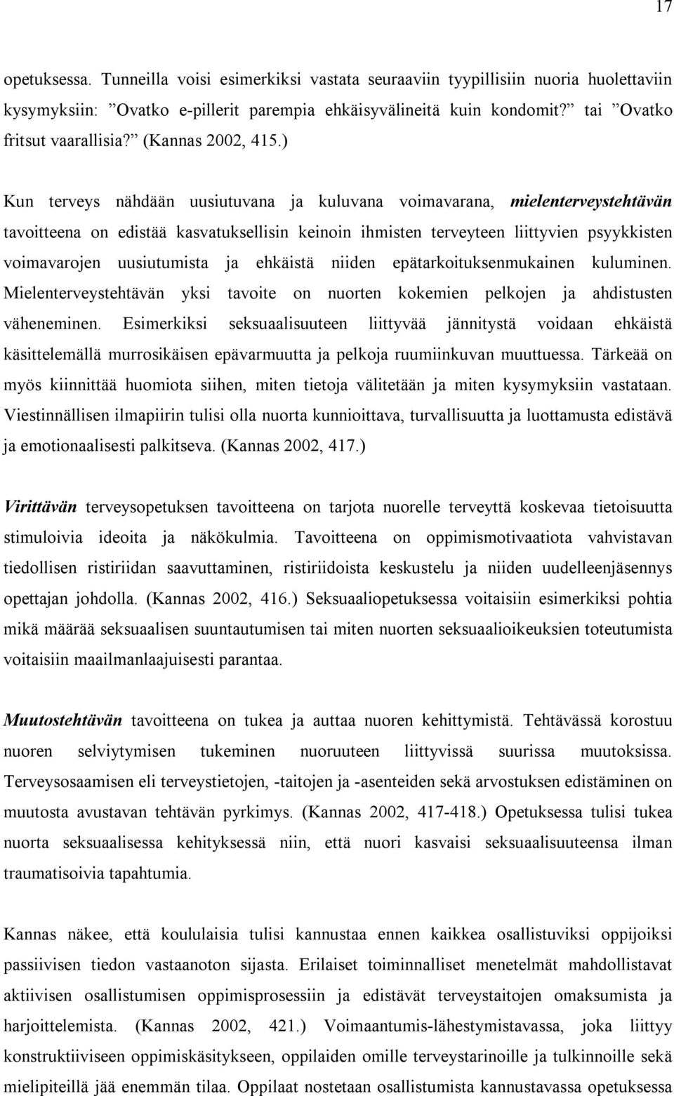 ) Kun terveys nähdään uusiutuvana ja kuluvana voimavarana, mielenterveystehtävän tavoitteena on edistää kasvatuksellisin keinoin ihmisten terveyteen liittyvien psyykkisten voimavarojen uusiutumista