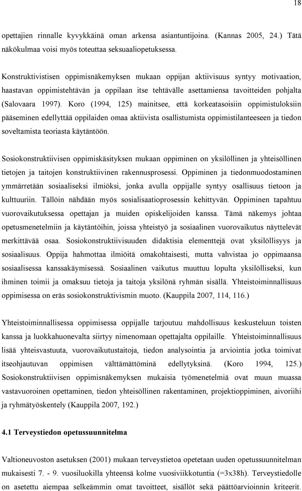 Koro (1994, 125) mainitsee, että korkeatasoisiin oppimistuloksiin pääseminen edellyttää oppilaiden omaa aktiivista osallistumista oppimistilanteeseen ja tiedon soveltamista teoriasta käytäntöön.