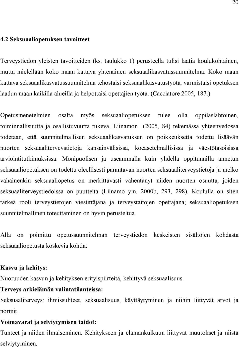 Koko maan kattava seksuaalikasvatussuunnitelma tehostaisi seksuaalikasvatustyötä, varmistaisi opetuksen laadun maan kaikilla alueilla ja helpottaisi opettajien työtä. (Cacciatore 2005, 187.