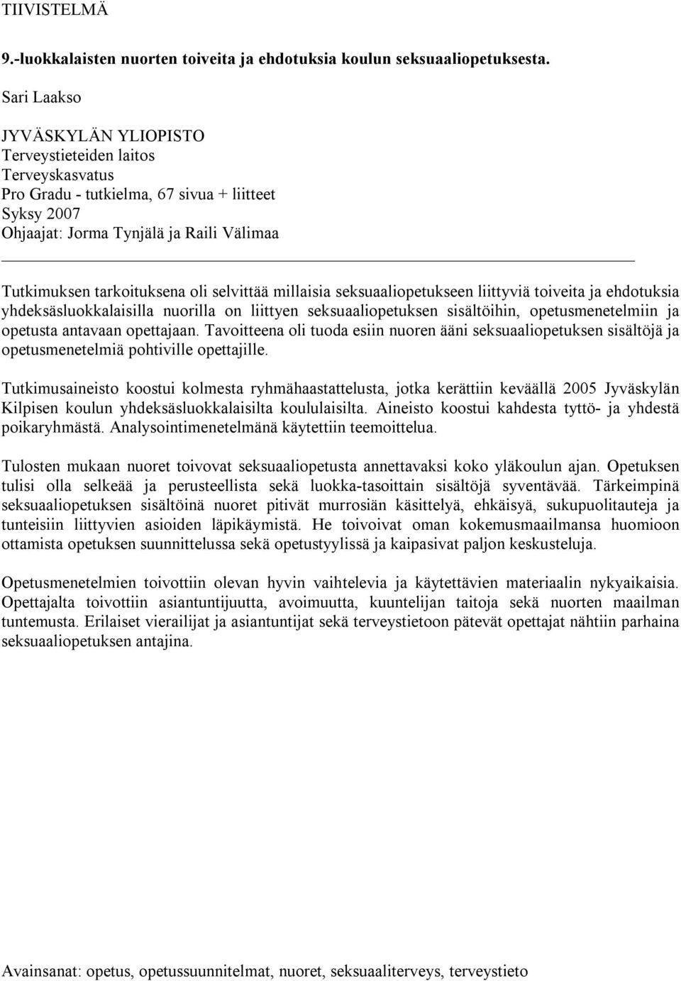 selvittää millaisia seksuaaliopetukseen liittyviä toiveita ja ehdotuksia yhdeksäsluokkalaisilla nuorilla on liittyen seksuaaliopetuksen sisältöihin, opetusmenetelmiin ja opetusta antavaan opettajaan.