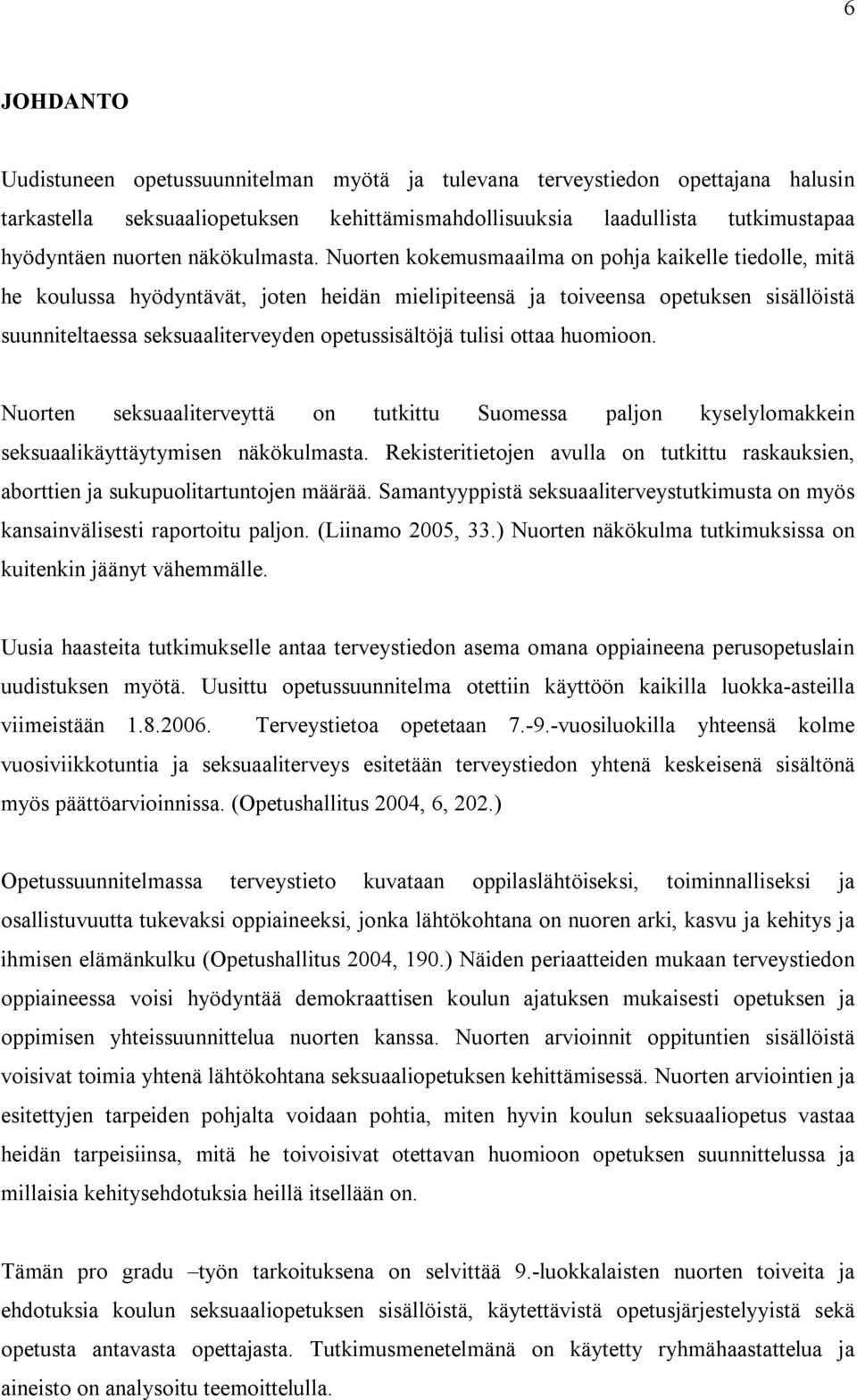 Nuorten kokemusmaailma on pohja kaikelle tiedolle, mitä he koulussa hyödyntävät, joten heidän mielipiteensä ja toiveensa opetuksen sisällöistä suunniteltaessa seksuaaliterveyden opetussisältöjä