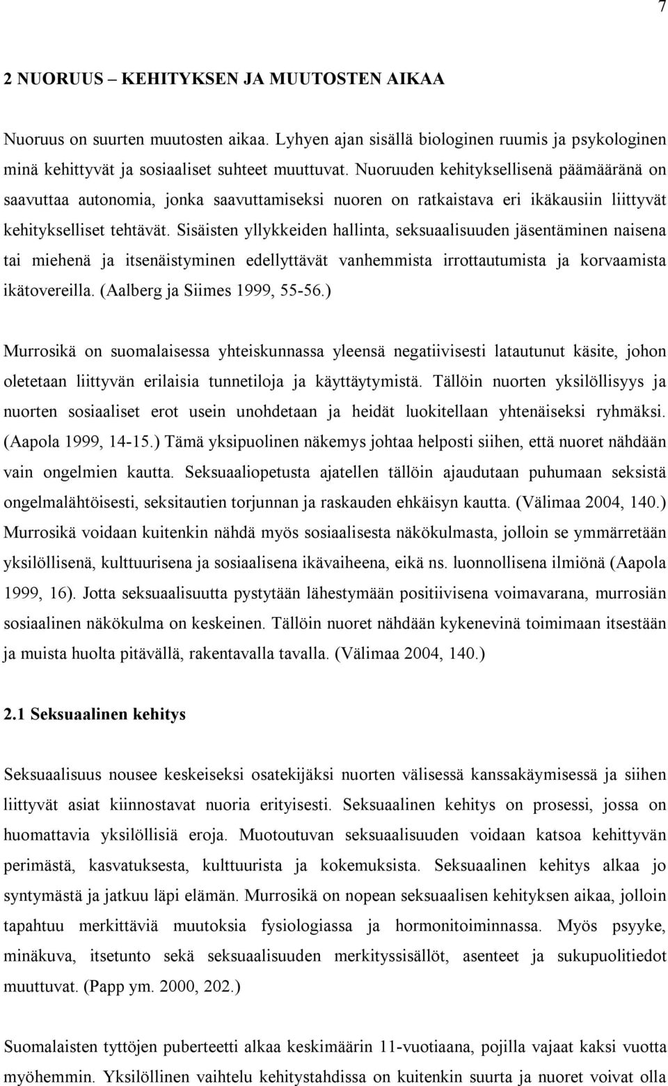 Sisäisten yllykkeiden hallinta, seksuaalisuuden jäsentäminen naisena tai miehenä ja itsenäistyminen edellyttävät vanhemmista irrottautumista ja korvaamista ikätovereilla.