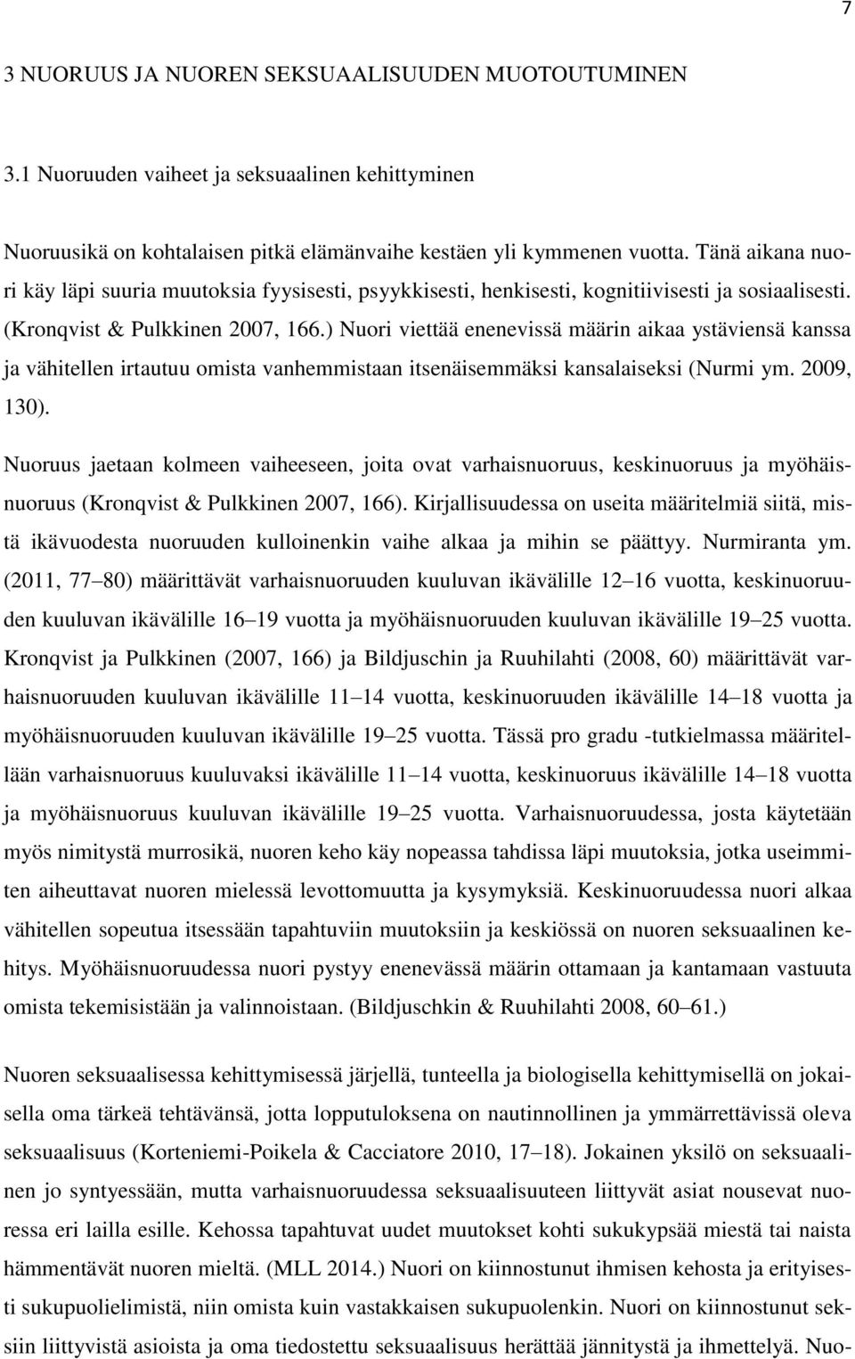 ) Nuori viettää enenevissä määrin aikaa ystäviensä kanssa ja vähitellen irtautuu omista vanhemmistaan itsenäisemmäksi kansalaiseksi (Nurmi ym. 2009, 130).