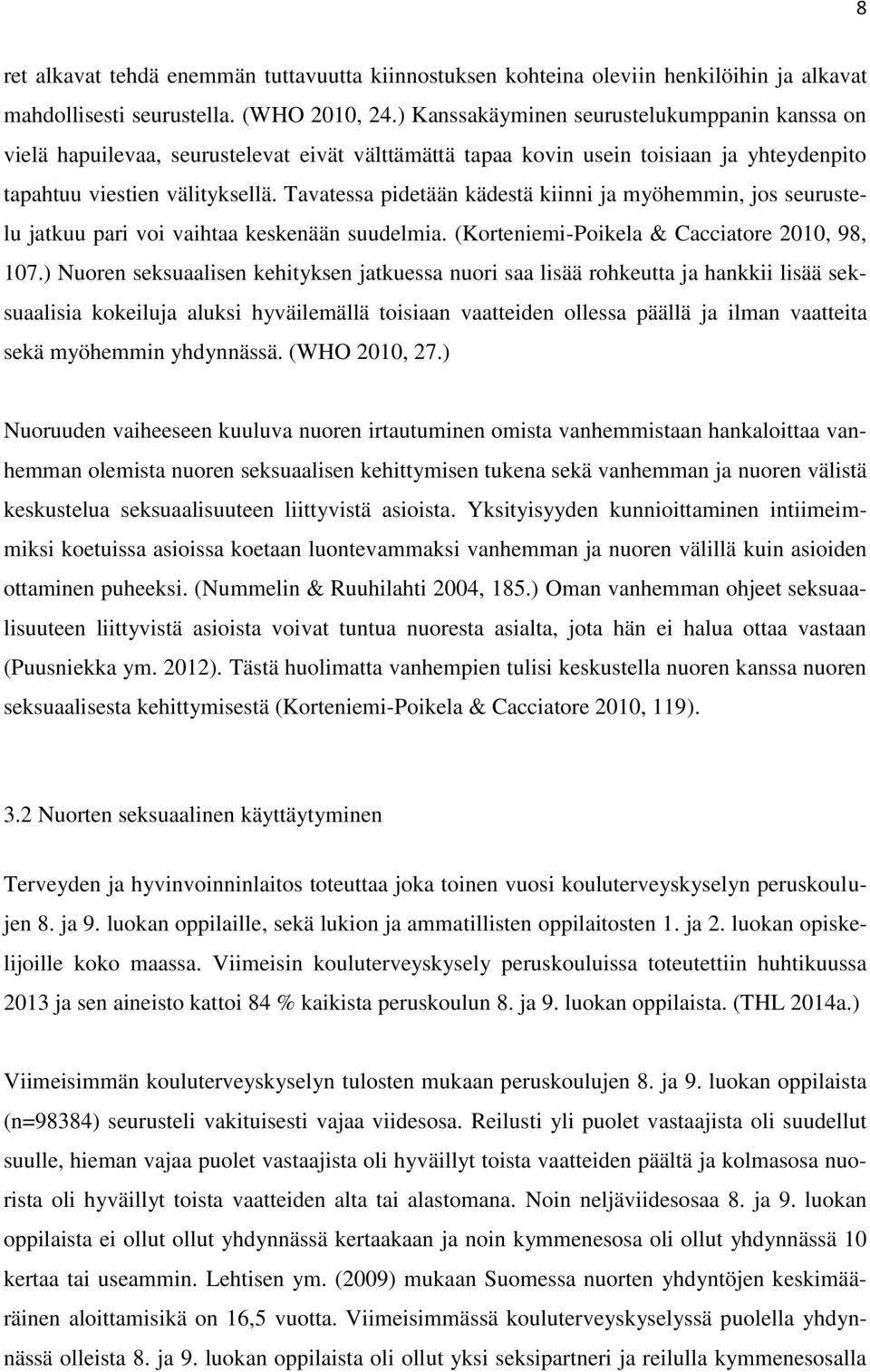 Tavatessa pidetään kädestä kiinni ja myöhemmin, jos seurustelu jatkuu pari voi vaihtaa keskenään suudelmia. (Korteniemi-Poikela & Cacciatore 2010, 98, 107.